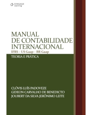 MANUAL DE CONTABILIDADE INTERNACIONAL: IFRS - US GAAP - BR GAAP - TEORIA E PRÁTICA