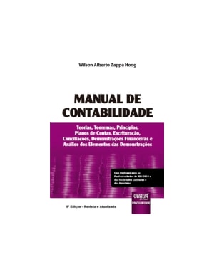 MANUAL DE CONTABILIDADE - TEORIAS, TEOREMAS, PRINCÍPIOS, PLANOS DE CONTAS, ESCRITURAÇÃO, CONCILIAÇÕES, DEMONSTRAÇÕES FINANCEIRAS E ANÁLISE DOS ELEMENTOS DAS DEMONSTRAÇÕES