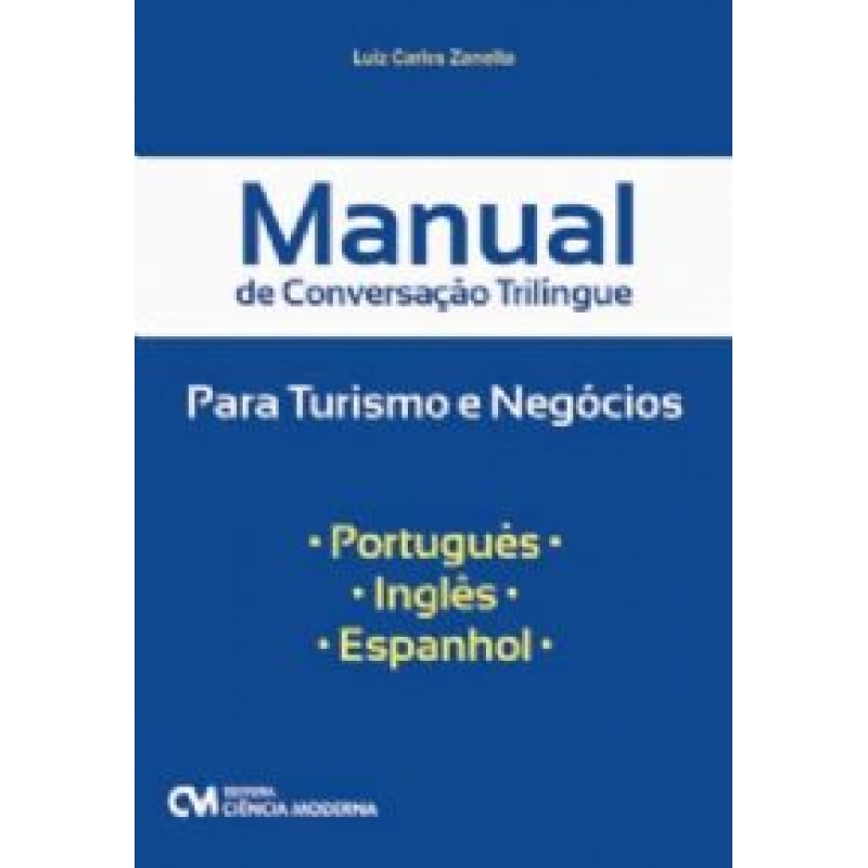 MANUAL DE CONVERSAÇÃO TRILÍNGUE PARA TURISMO E NEGÓCIOS - PORTUGUÊS. INGLÊS. ESPANHOL