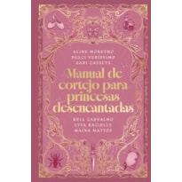 MANUAL DE CORTEJO PARA PRINCESAS DESENCANTADAS - UMA COLETÂNEA DE HISTÓRIAS SOBRE A BUSCA PELO AMOR VERDADEIRO