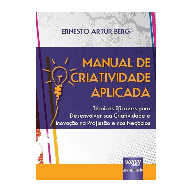 MANUAL DE CRIATIVIDADE APLICADA - TÉCNICAS EFICAZES PARA DESENVOLVER SUA CRIATIVIDADE E INOVAÇÃO NA PROFISSÃO E NOS NEGÓCIOS