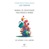 MANUAL DE CRIATIVIDADE PARA MUDAR O MUNDO (OU APENAS O SEU JARDIM)