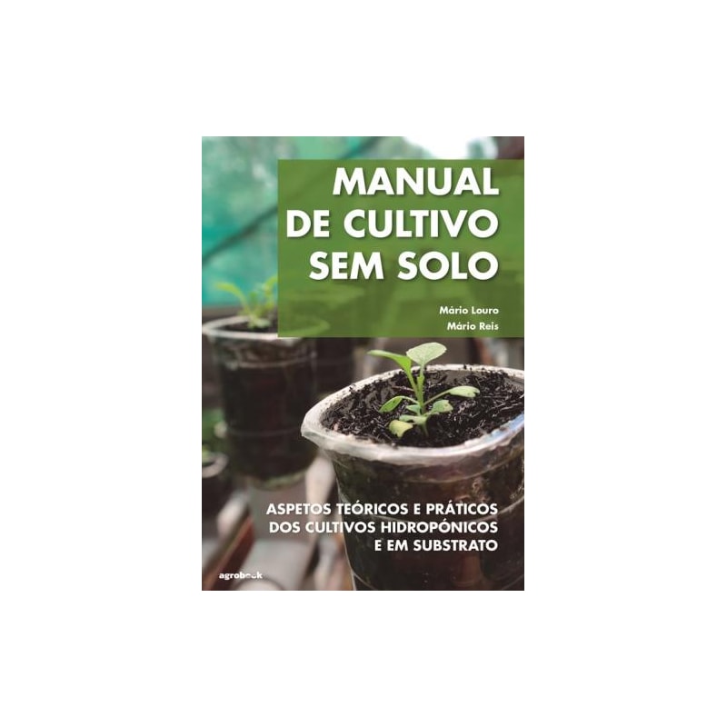 Manual de cultivo sem solo: aspetos teóricos e práticos dos cultivos hidropónicos e em substrato
