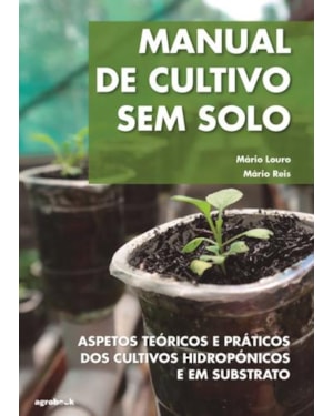 Manual de cultivo sem solo: aspetos teóricos e práticos dos cultivos hidropónicos e em substrato