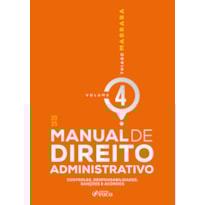MANUAL DE DIREITO ADMINISTRATIVO - 1ª ED 2025 - VOLUME 4: CONTROLES, RESPONSABILIDADES, SANÇÕES E ACORDOS