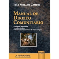 MANUAL DE DIREITO COMUNITÁRIO - O SISTEMA INSTITUCIONAL - A ORDEM JURÍDICA - O ORDENAMENTO ECONÓMICO DA UNIÃO EUROPEIA