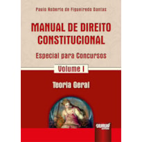 MANUAL DE DIREITO CONSTITUCIONAL - ESPECIAL PARA CONCURSOS - VOLUME I - TEORIA GERAL