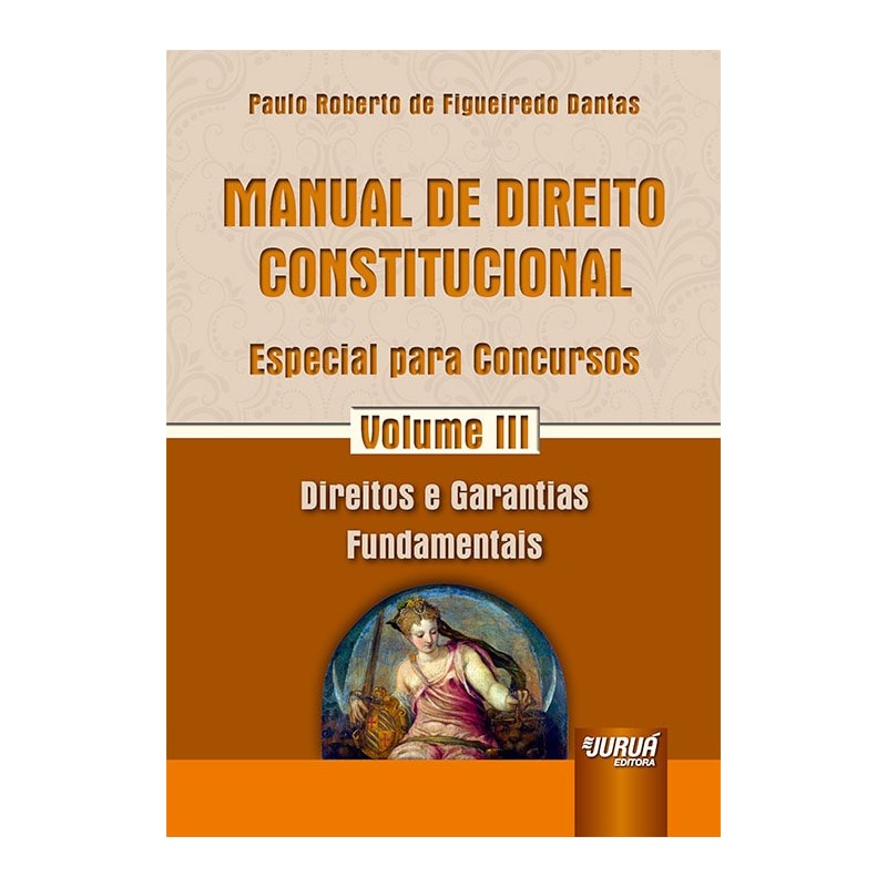 MANUAL DE DIREITO CONSTITUCIONAL - ESPECIAL PARA CONCURSOS - VOLUME III - DIREITOS E GARANTIAS FUNDAMENTAIS
