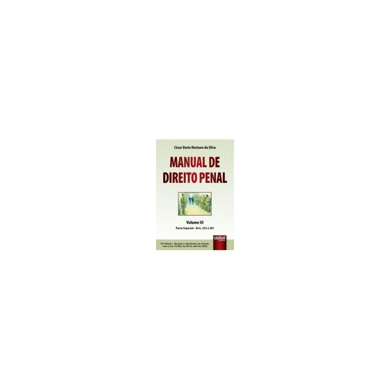 MANUAL DE DIREITO PENAL - VOLUME III - PARTE ESPECIAL - ARTS. 235 A 361 - ATUALIZADO DE ACORDO COM A LEI 14.562, DE 26 DE ABRIL DE 2023