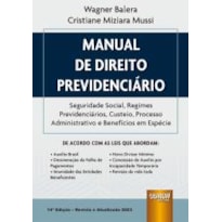 MANUAL DE DIREITO PREVIDENCIÁRIO - SEGURIDADE SOCIAL, REGIMES PREVIDENCIÁRIOS, CUSTEIO, PROCESSO ADMINISTRATIVO E BENEFÍCIOS EM ESPÉCIE