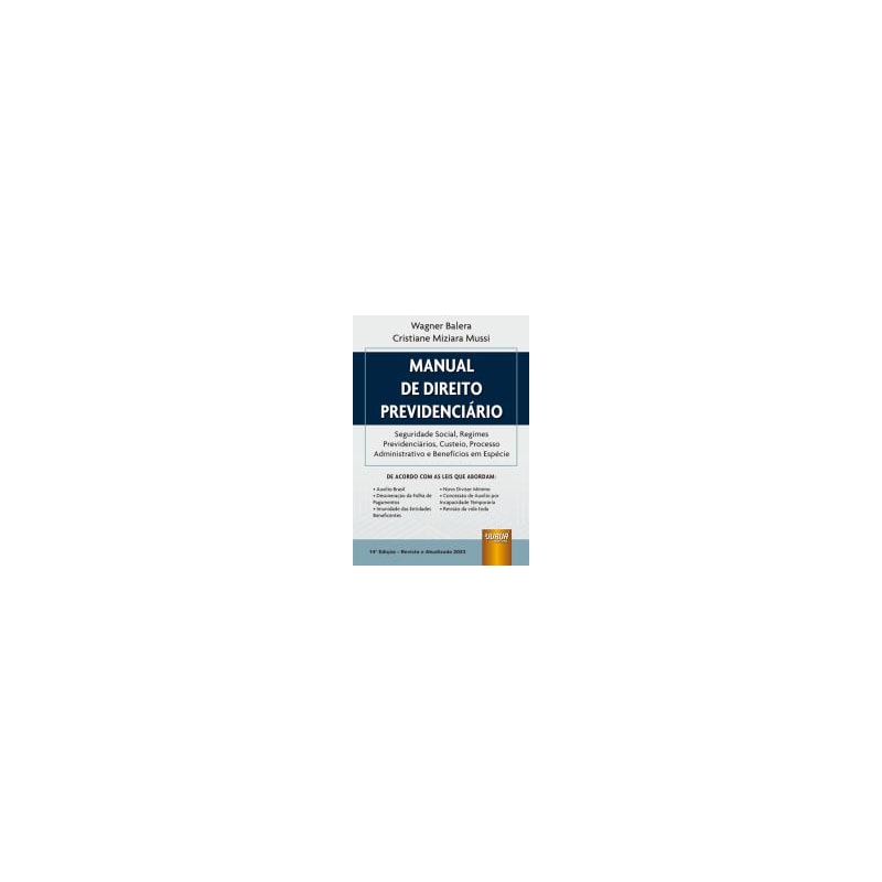 MANUAL DE DIREITO PREVIDENCIÁRIO - SEGURIDADE SOCIAL, REGIMES PREVIDENCIÁRIOS, CUSTEIO, PROCESSO ADMINISTRATIVO E BENEFÍCIOS EM ESPÉCIE