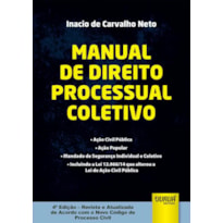 MANUAL DE DIREITO PROCESSUAL COLETIVO - AÇÃO CIVIL PÚBLICA - AÇÃO POPULAR - MANDADO DE SEGURANÇA INDIVIDUAL E COLETIVO - INCLUINDO A LEI 12.966/14 QUE ALTEROU A LEI DE AÇÃO CIVIL PÚBLICA