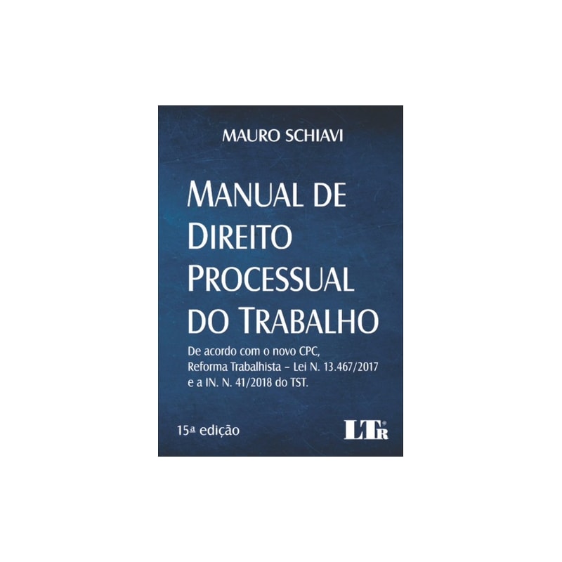 MANUAL DE DIREITO PROCESSUAL DO TRABALHO - DE ACORDO COM O NOVO CPC REFORMA TRABALHISTA