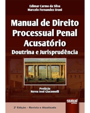 MANUAL DE DIREITO PROCESSUAL PENAL ACUSATÓRIO - DOUTRINA E JURISPRUDÊNCIA - PREFÁCIO NEREU JOSÉ GIACOMOLLI