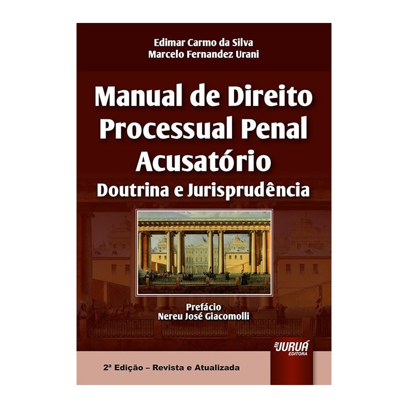 MANUAL DE DIREITO PROCESSUAL PENAL ACUSATÓRIO - DOUTRINA E JURISPRUDÊNCIA - PREFÁCIO NEREU JOSÉ GIACOMOLLI