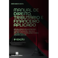 MANUAL DE DIREITO TRIBUTÁRIO E FINANCEIRO APLICADO 6ª ED: ATUALIZADO PELA EMENDA CONSTITUCIONAL 132/23 E PELAS LEIS COMPLEMENTARES 214/25 E 227/26