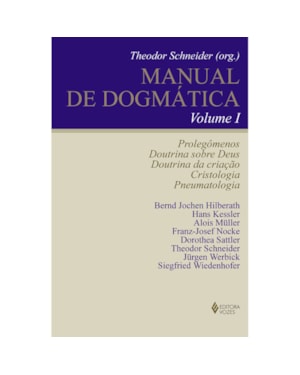 MANUAL DE DOGMÁTICA VOL. I: PROLEGÔMENOS, DOUTRINA SOBRE DEUS, DOUTRINA DA CRIAÇÃO, CRISTOLOGIA E PNEUMATOLOGIA