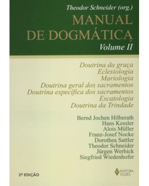 MANUAL DE DOGMÁTICA VOL. II: DOUTRINA DA GRAÇA, ECLESIOLOGIA, MARIOLOGIA, DOUTRINA DOS SACRAMENTOS, ESCATOLOGIA E DOUTRINA DA TRINDADE