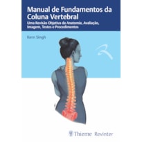 MANUAL DE FUNDAMENTOS DA COLUNA VERTEBRAL: UMA REVISÃO OBJETIVA DA ANATOMIA, AVALIAÇÃO, IMAGEM, TESTES E PROCEDIMENTOS