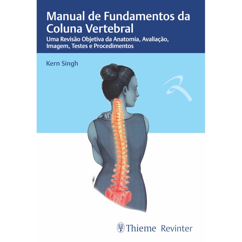 MANUAL DE FUNDAMENTOS DA COLUNA VERTEBRAL: UMA REVISÃO OBJETIVA DA ANATOMIA, AVALIAÇÃO, IMAGEM, TESTES E PROCEDIMENTOS