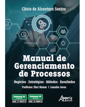 MANUAL DE GERENCIAMENTO DE PROCESSOS: NEGÓCIOS, ESTRATÉGIAS, MÉTODOS E RESULTADOS