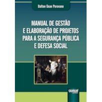 MANUAL DE GESTÃO E ELABORAÇÃO DE PROJETOS PARA A SEGURANÇA PÚBLICA E DEFESA SOCIAL