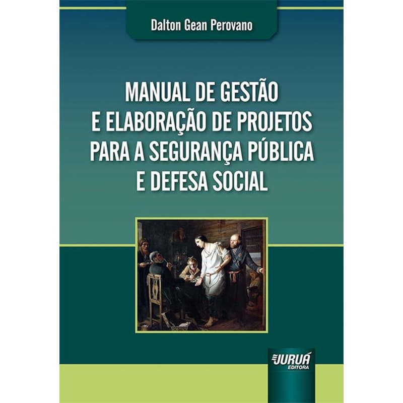 MANUAL DE GESTÃO E ELABORAÇÃO DE PROJETOS PARA A SEGURANÇA PÚBLICA E DEFESA SOCIAL