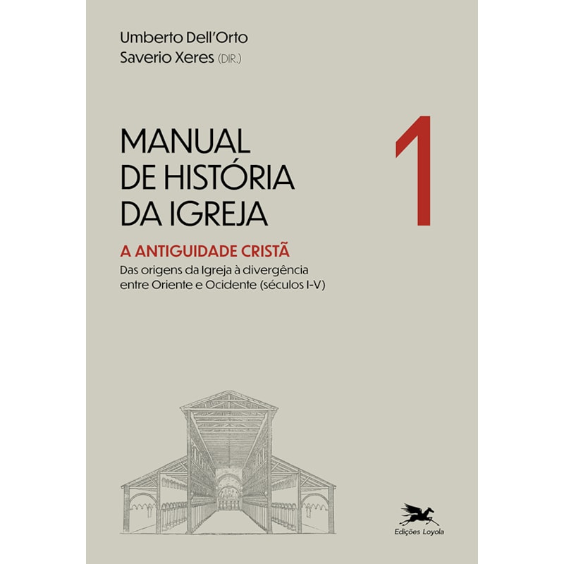 MANUAL DE HISTÓRIA DA IGREJA - VOL. I: A ANTIGUIDADE CRISTÃ - DAS ORIGENS DA IGREJA À DIVERGÊNCIA ENTRE ORIENTE E OCIDENTE (SÉCULOS I-V)