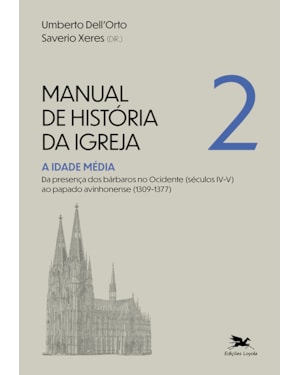 MANUAL DE HISTÓRIA DA IGREJA - VOL. II: A IDADE MÉDIA - DA PRESENÇA DOS BÁRBAROS (SÉC. IV/V), NO OCIDENTE, AO PAPADO AVINHONENSE (1309-1377)