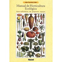 MANUAL DE HORTICULTURA ECOLÓGICA : AUTO-SUFICIÊNCIA EM PEQUENOS ESPAÇOS