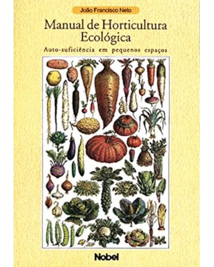 MANUAL DE HORTICULTURA ECOLÓGICA : AUTO-SUFICIÊNCIA EM PEQUENOS ESPAÇOS