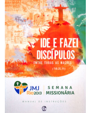 MANUAL DE INSTRUCOES DA SEMANA MISSIONARIA JMJ 2013 - IDE E FAZEI DISCIPULO