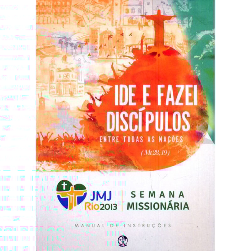 MANUAL DE INSTRUCOES DA SEMANA MISSIONARIA JMJ 2013 - IDE E FAZEI DISCIPULO