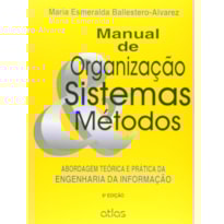 MANUAL DE ORGANIZAÇÃO, SISTEMAS E MÉTODOS: ABORDAGEM TEÓRICA E PRÁTICA DA ENGENHARIA DA INFORMAÇÃO