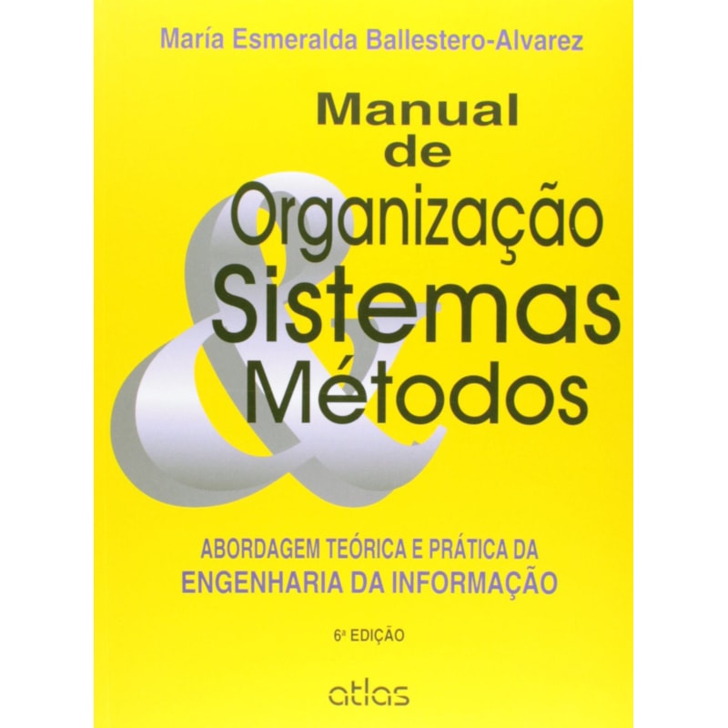 MANUAL DE ORGANIZAÇÃO, SISTEMAS E MÉTODOS: ABORDAGEM TEÓRICA E PRÁTICA DA ENGENHARIA DA INFORMAÇÃO