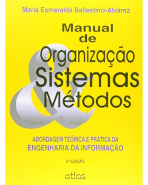 MANUAL DE ORGANIZAÇÃO, SISTEMAS E MÉTODOS: ABORDAGEM TEÓRICA E PRÁTICA DA ENGENHARIA DA INFORMAÇÃO