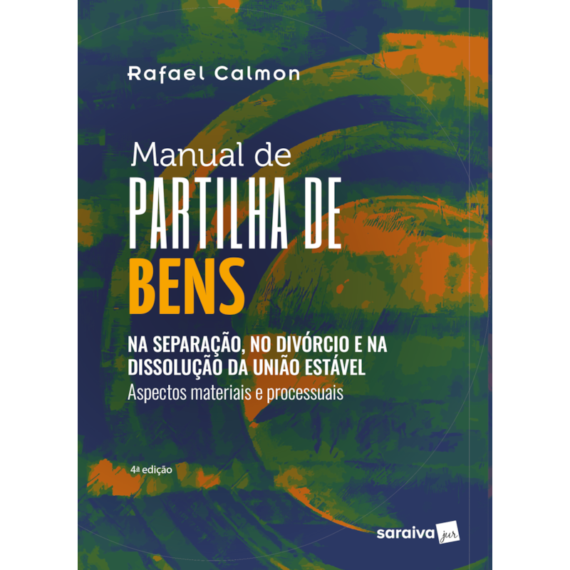 MANUAL DE PARTILHA DE BENS - NA SEPARAÇÃO, NO DIVÓRCIO E NA DISSOLUÇÃO DA UNIÃO ESTÁVEL - ASPECTOS MATERIAIS E PROCESSUAIS - 4ª EDIÇÃO 2023