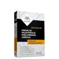 MANUAL DE PEÇAS PRÁTICAS PARA CARREIRAS JURÍDICAS - PRÁTICA DO DELEGADO DE POLÍCIA (2023)