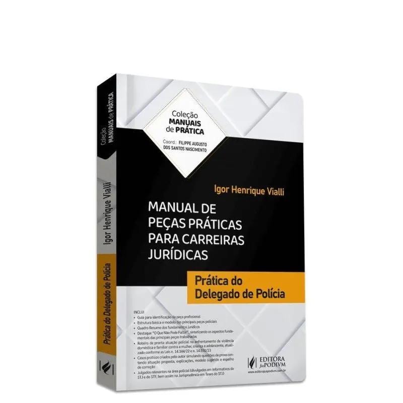 MANUAL DE PEÇAS PRÁTICAS PARA CARREIRAS JURÍDICAS - PRÁTICA DO DELEGADO DE POLÍCIA (2023)