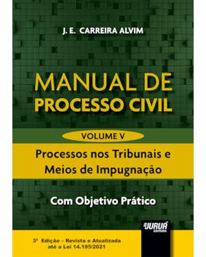 MANUAL DE PROCESSO CIVIL - VOLUME V - PROCESSOS NOS TRIBUNAIS E MEIOS DE IMPUGNAÇÃO - COM OBJETIVO PRÁTICO