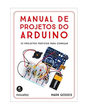 MANUAL DE PROJETOS DO ARDUINO - 25 PROJETOS PRÁTICOS PARA COMEÇAR