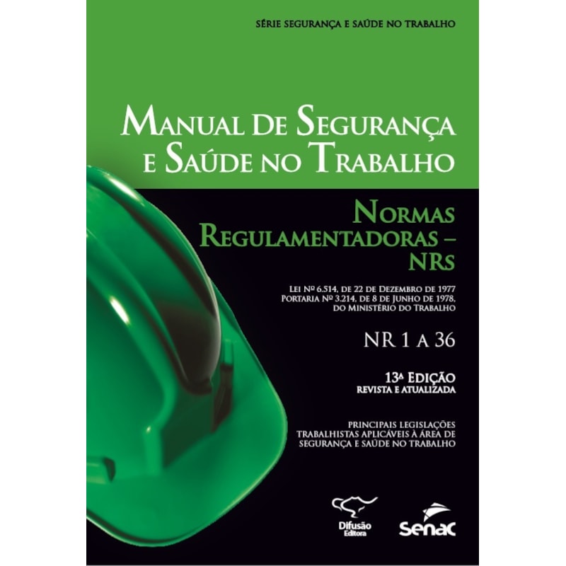 MANUAL DE SEGURANÇA E SAÚDE NO TRABALHO: NORMAS REGULAMENTADORAS - NRS: PRINCIPAIS LEGISLAÇÕES TRABALHISTAS APLICÁVEIS À ÁREA DE SEGURANÇA E SAÚDE NO TRABALHO
