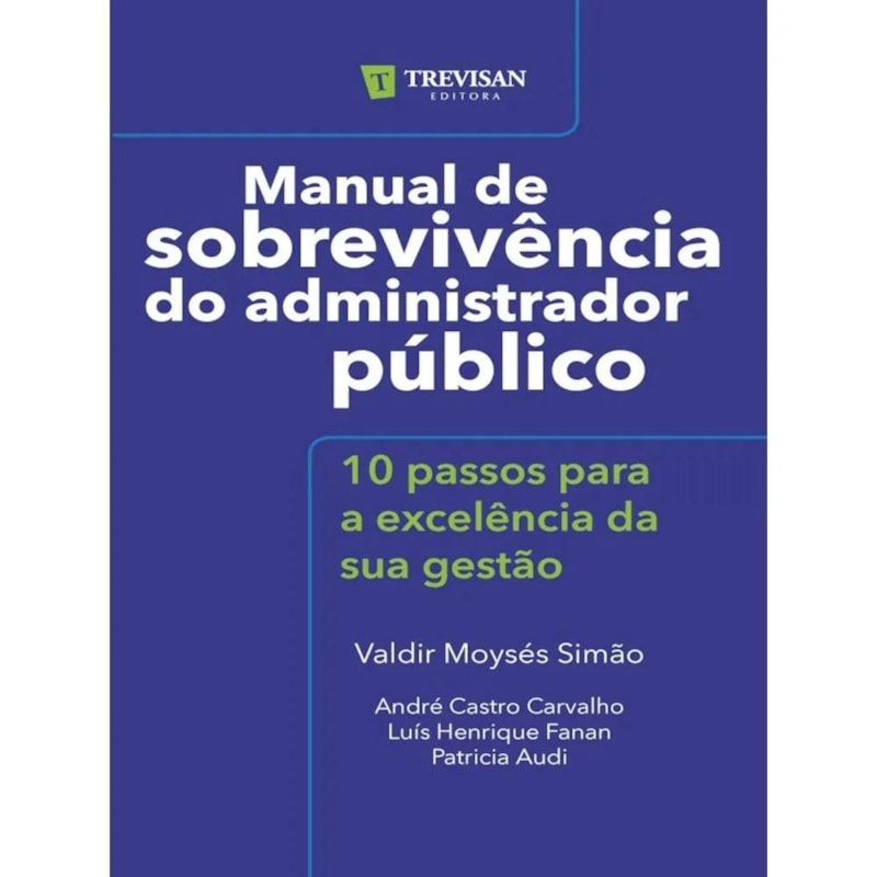 MANUAL DE SOBREVIVÊNCIA DO ADMINISTRADOR PÚBLICO - 10 PASSOS PARA A EXCELÊNCIA DA SUA GESTÃO