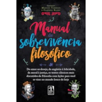 MANUAL DE SOBREVIVÊNCIA FILOSÓFICO: DO AMOR AO DESEJO, DA ANGÚSTIA À FELICIDADE,DA MORAL À JUSTIÇA, OS TEXTOS CLÁSSICOS MAIS DISCUTIDOS DA FILOSOFIA COM LIÇÕES PARA VOCÊ SE VIRAR NO MUNDO LOUCO DE HOJE