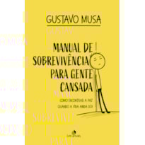 MANUAL DE SOBREVIVÊNCIA PARA GENTE CANSADA: COMO ENCONTRAR A PAZ, QUANDO A VIDA AINDA DÓI
