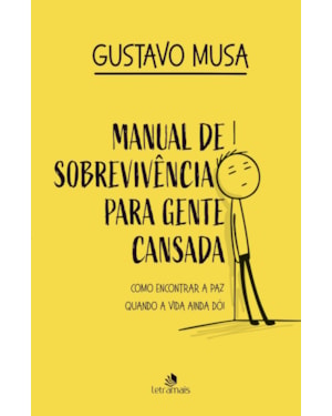 MANUAL DE SOBREVIVÊNCIA PARA GENTE CANSADA: COMO ENCONTRAR A PAZ, QUANDO A VIDA AINDA DÓI