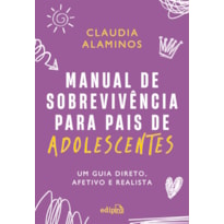 MANUAL DE SOBREVIVÊNCIA PARA PAIS DE ADOLESCENTES: UM GUIA DIRETO, AFETIVO E REALISTA