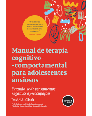 MANUAL DE TERAPIA COGNITIVO-COMPORTAMENTAL PARA ADOLESCENTES ANSIOSOS: LIVRANDO-SE DE PENSAMENTOS NEGATIVOS E PREOCUPAÇÕES