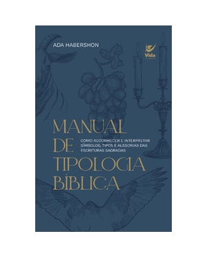 Manual de tipologia bíblica: como reconhecer e interpretar símbolos, tipos e alegorias das escrituras sagradas