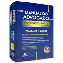 MANUAL DO ADVOGADO: ADVOCACIA PRÁTICA CIVIL, TRABALHISTA E CRIMINAL